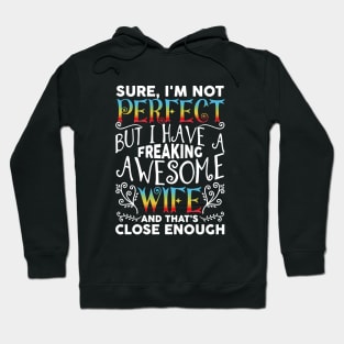 Sure I Am Not Perfect But I Have A Freaking Awesome Wife And Thats Close Enough Wife Awesome Hoodie